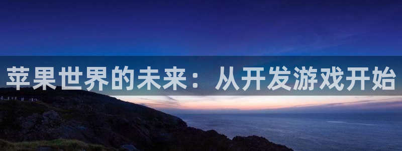 沐鸣2平台开户：苹果世界的未来：从开发游戏开始