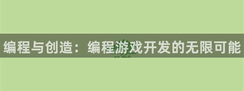 沐鸣2平台开户：编程与创造：编程游戏开发的无限可能