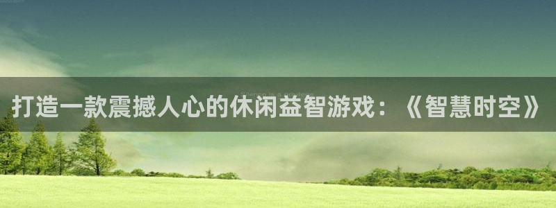 沐鸣娱乐2登录平台官网网址：打造一款震撼人心的休闲益智游戏：《智慧时空》
