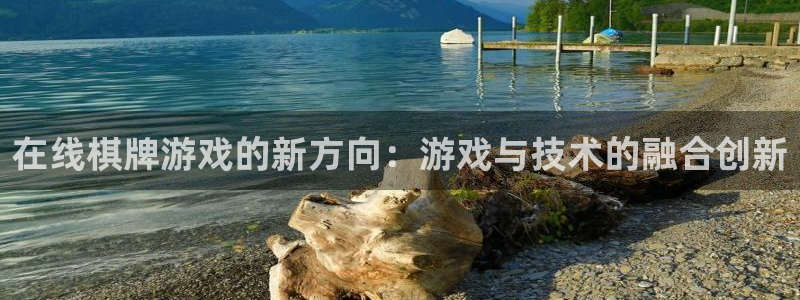 沐鸣2平台代理注册：在线棋牌游戏的新方向：游戏与技术的融合创新